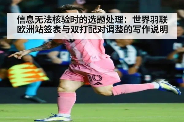 信息无法核验时的选题处理：世界羽联欧洲站签表与双打配对调整的写作说明